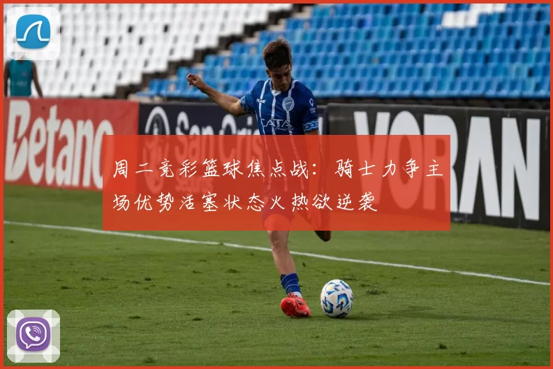 周二竞彩篮球焦点战：骑士力争主场优势活塞状态火热欲逆袭